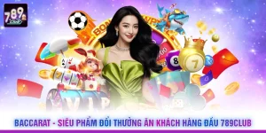 Baccarat - Siêu Phẩm Đổi Thưởng Ăn Khách Hàng Đầu 789Club